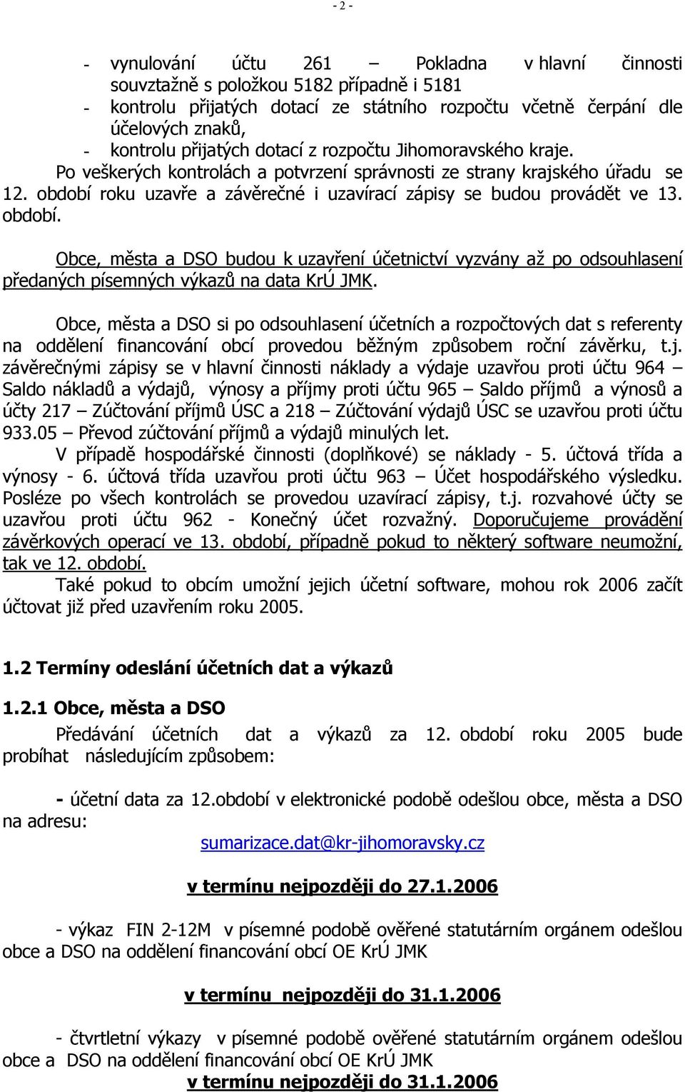 období roku uzavře a závěrečné i uzavírací zápisy se budou provádět ve 13. období. bce, města a DS budou k uzavření účetnictví vyzvány až po odsouhlasení předaných písemných výkazů na data KrÚ JMK.