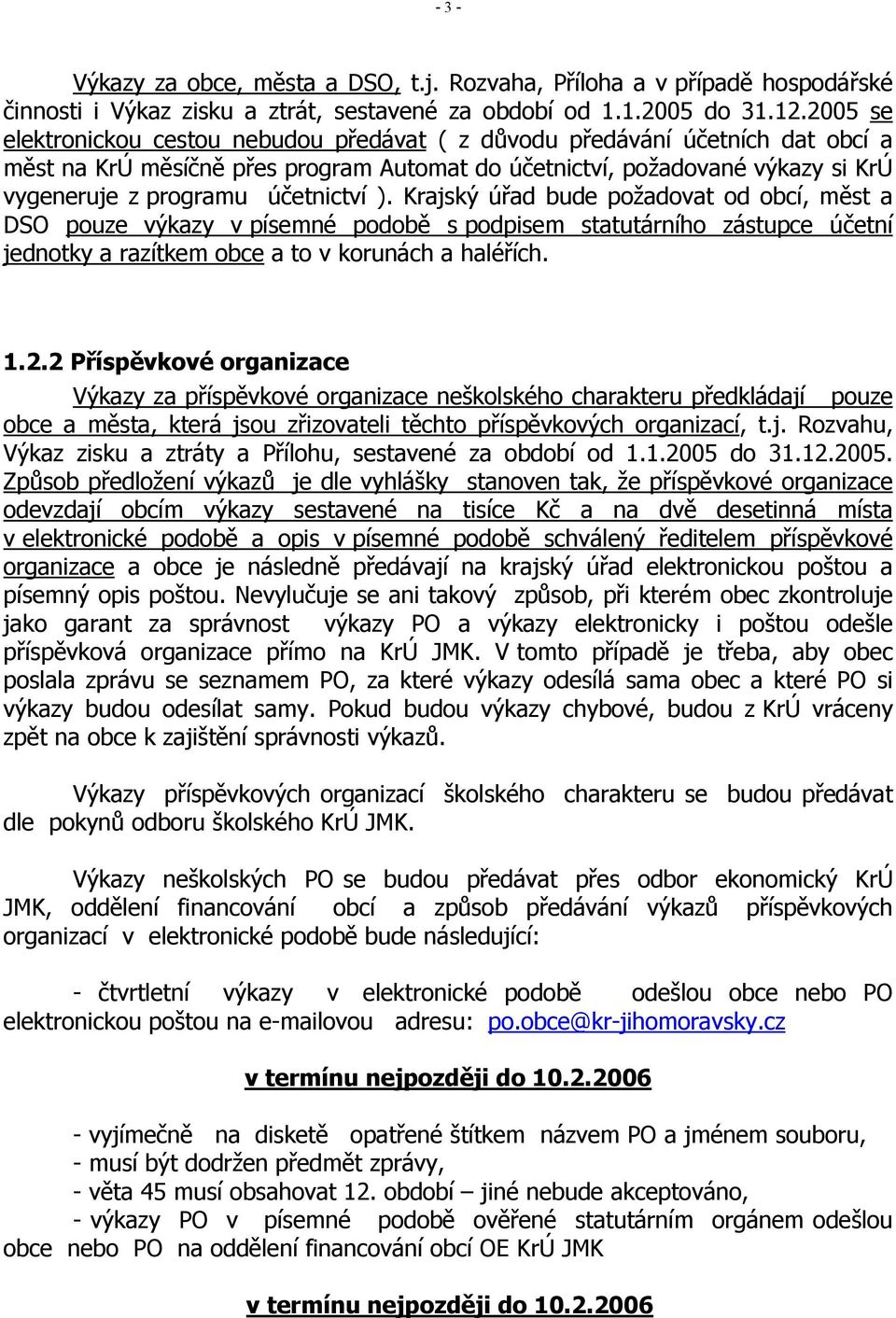 účetnictví ). Krajský úřad bude požadovat od obcí, měst a DS pouze výkazy v písemné podobě s podpisem statutárního zástupce účetní jednotky a razítkem obce a to v korunách a haléřích. 1.2.