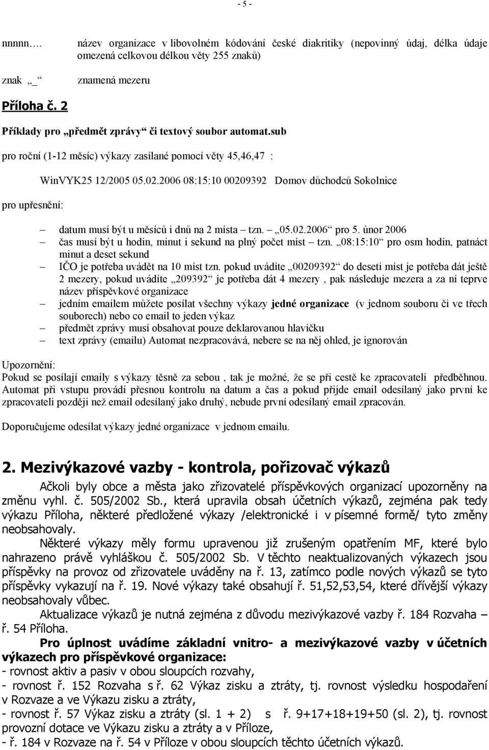 2006 08:15:10 00209392 Domov důchodců Sokolnice datum musí být u měsíců i dnů na 2 místa tzn. 05.02.2006 pro 5. únor 2006 čas musí být u hodin, minut i sekund na plný počet míst tzn.