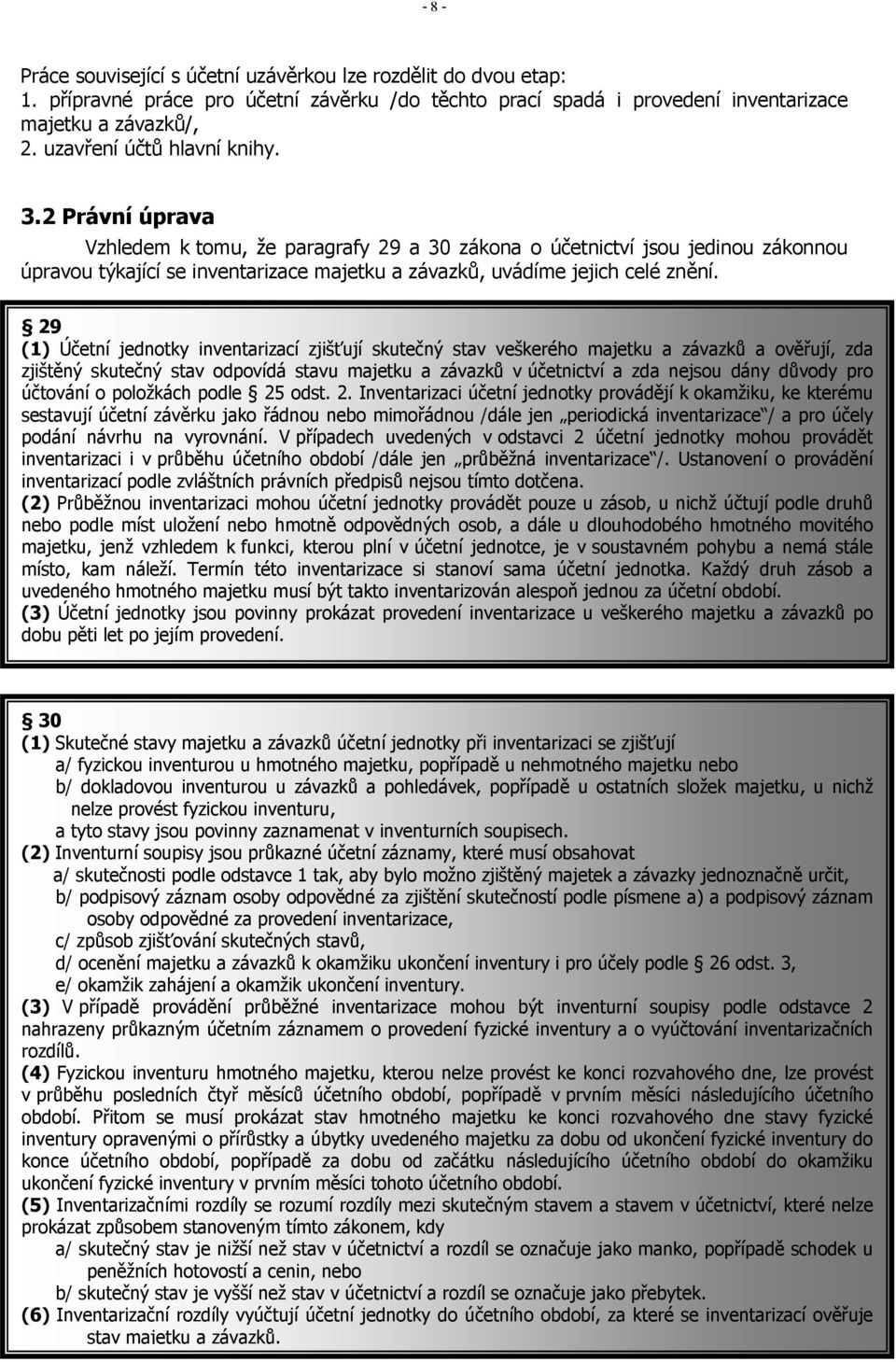 2 Právní úprava Vzhledem k tomu, že paragrafy 29 a 30 zákona o účetnictví jsou jedinou zákonnou úpravou týkající se inventarizace majetku a závazků, uvádíme jejich celé znění.