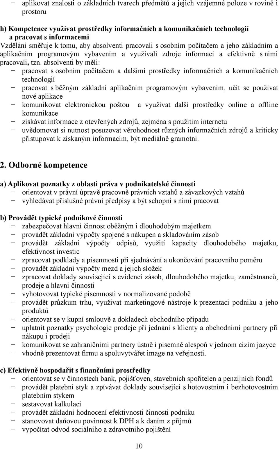 absolventi by měli: pracovat s osobním počítačem a dalšími prostředky informačních a komunikačních technologií pracovat s běžným základní aplikačním programovým vybavením, učit se používat nové