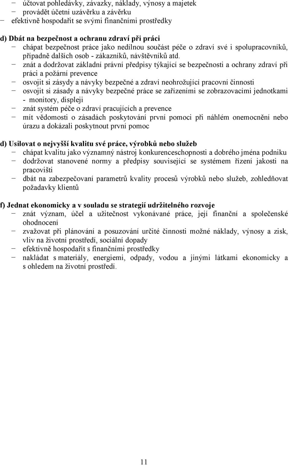 znát a dodržovat základní právní předpisy týkající se bezpečnosti a ochrany zdraví při práci a požární prevence osvojit si zásydy a návyky bezpečné a zdraví neohrožující pracovní činnosti osvojit si