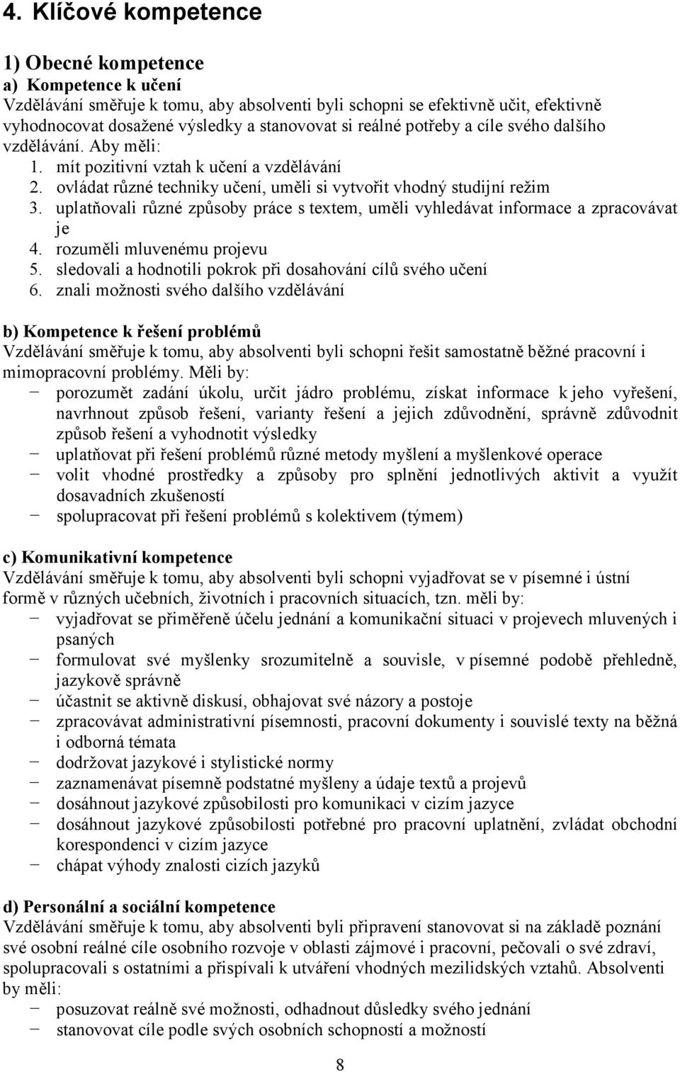 uplatňovali různé způsoby práce s textem, uměli vyhledávat informace a zpracovávat je 4. rozuměli mluvenému projevu 5. sledovali a hodnotili pokrok při dosahování cílů svého učení 6.