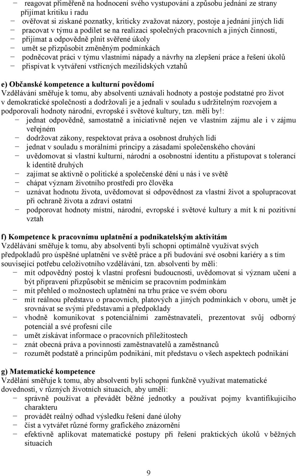 návrhy na zlepšení práce a řešení úkolů přispívat k vytváření vstřícných mezilidských vztahů e) Občanské kompetence a kulturní povědomí Vzdělávání směřuje k tomu, aby absolventi uznávali hodnoty a