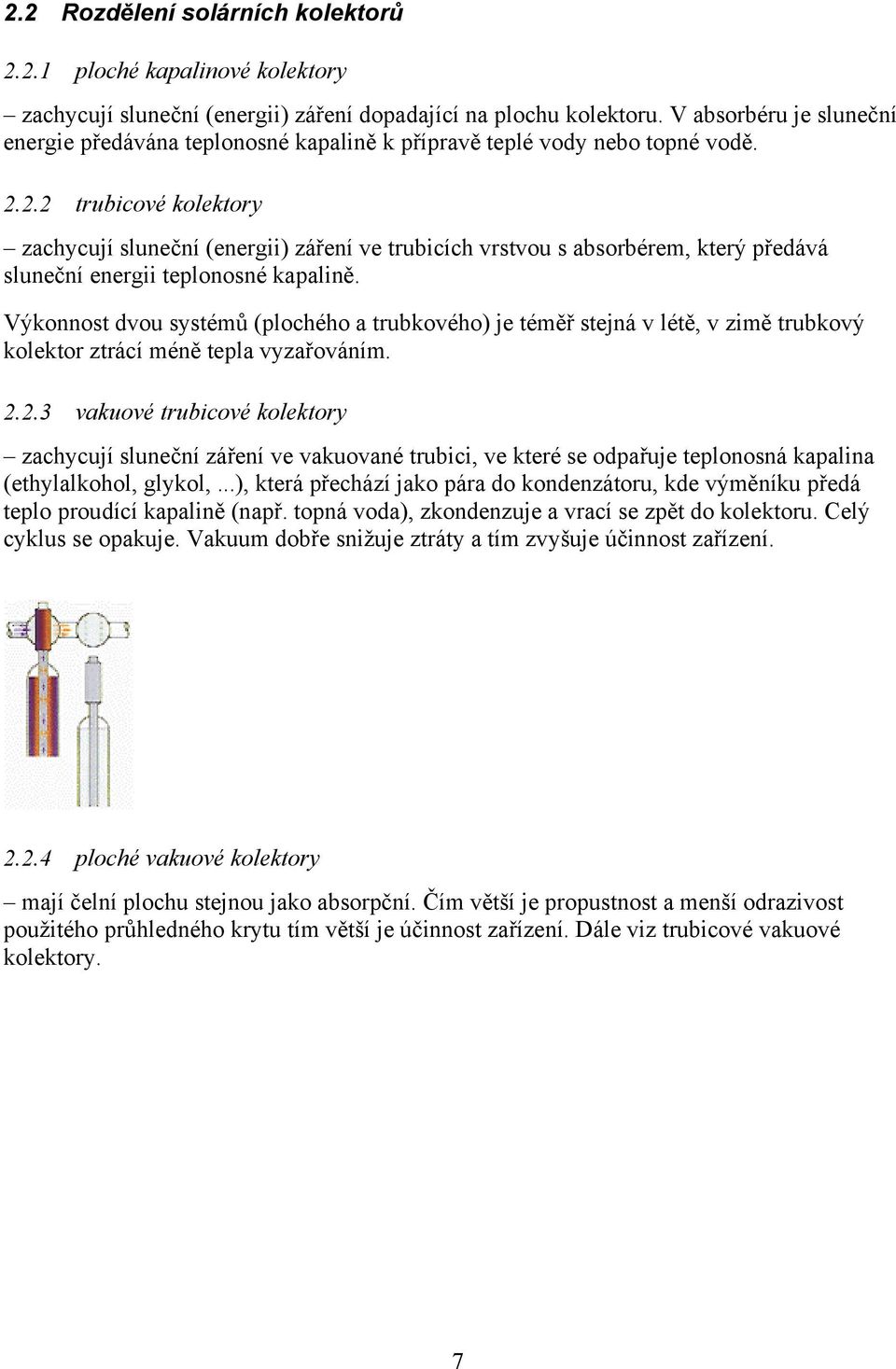 2.2 trubicové kolektory zachycují sluneční (energii) záření ve trubicích vrstvou s absorbérem, který předává sluneční energii teplonosné kapalině.