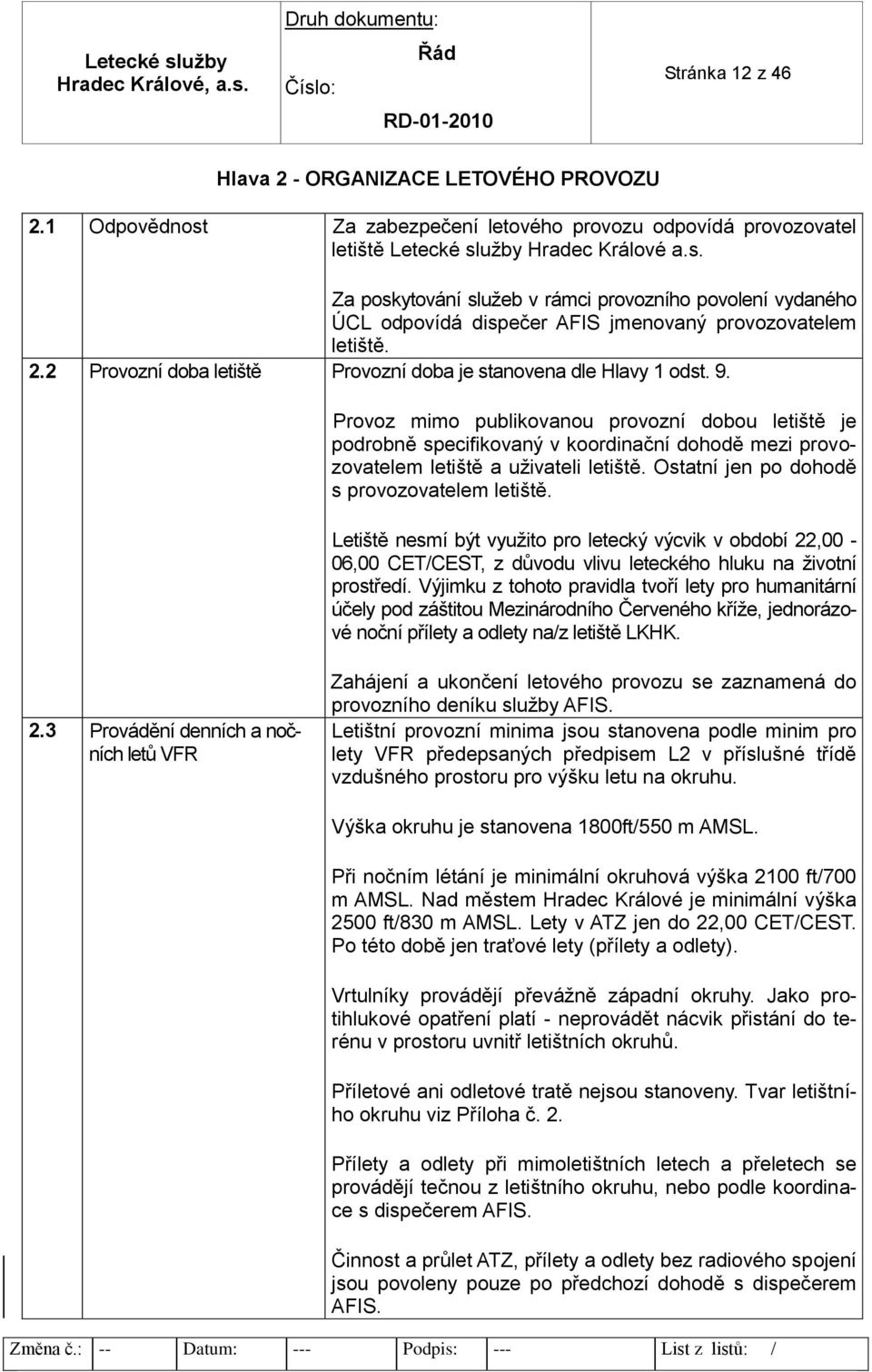 Provoz mimo publikovanou provozní dobou letiště je podrobně specifikovaný v koordinační dohodě mezi provozovatelem letiště a uživateli letiště. Ostatní jen po dohodě s provozovatelem letiště.