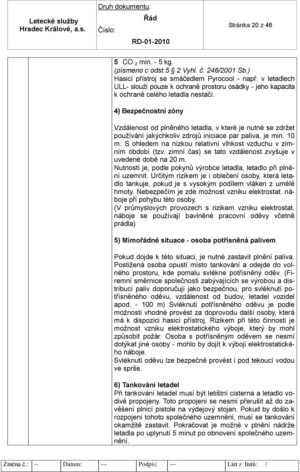 4) Bezpečnostní zóny Vzdálenost od plněného letadla, v které je nutné se zdržet používání jakýchkoliv zdrojů iniciace par paliva, je min. 10 m.