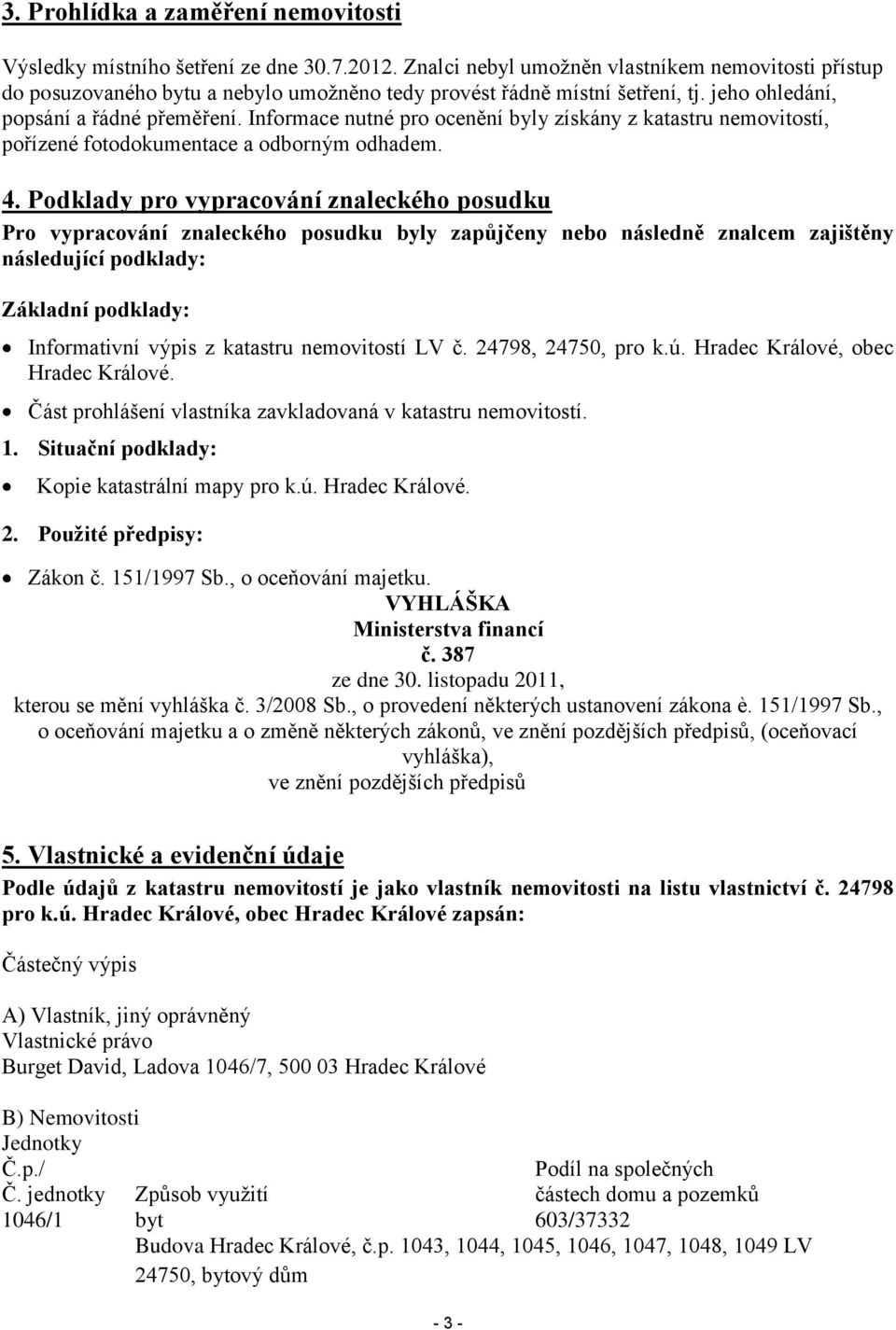 Informace nutné pro ocenění byly získány z katastru nemovitostí, pořízené fotodokumentace a odborným odhadem. 4.