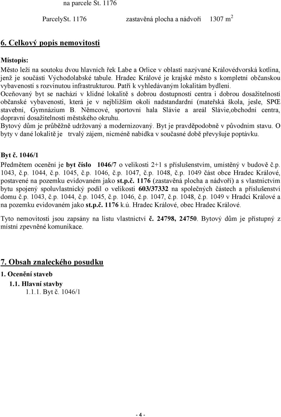 Hradec Králové je krajské město s kompletní občanskou vybaveností s rozvinutou infrastrukturou. Patří k vyhledávaným lokalitám bydlení.