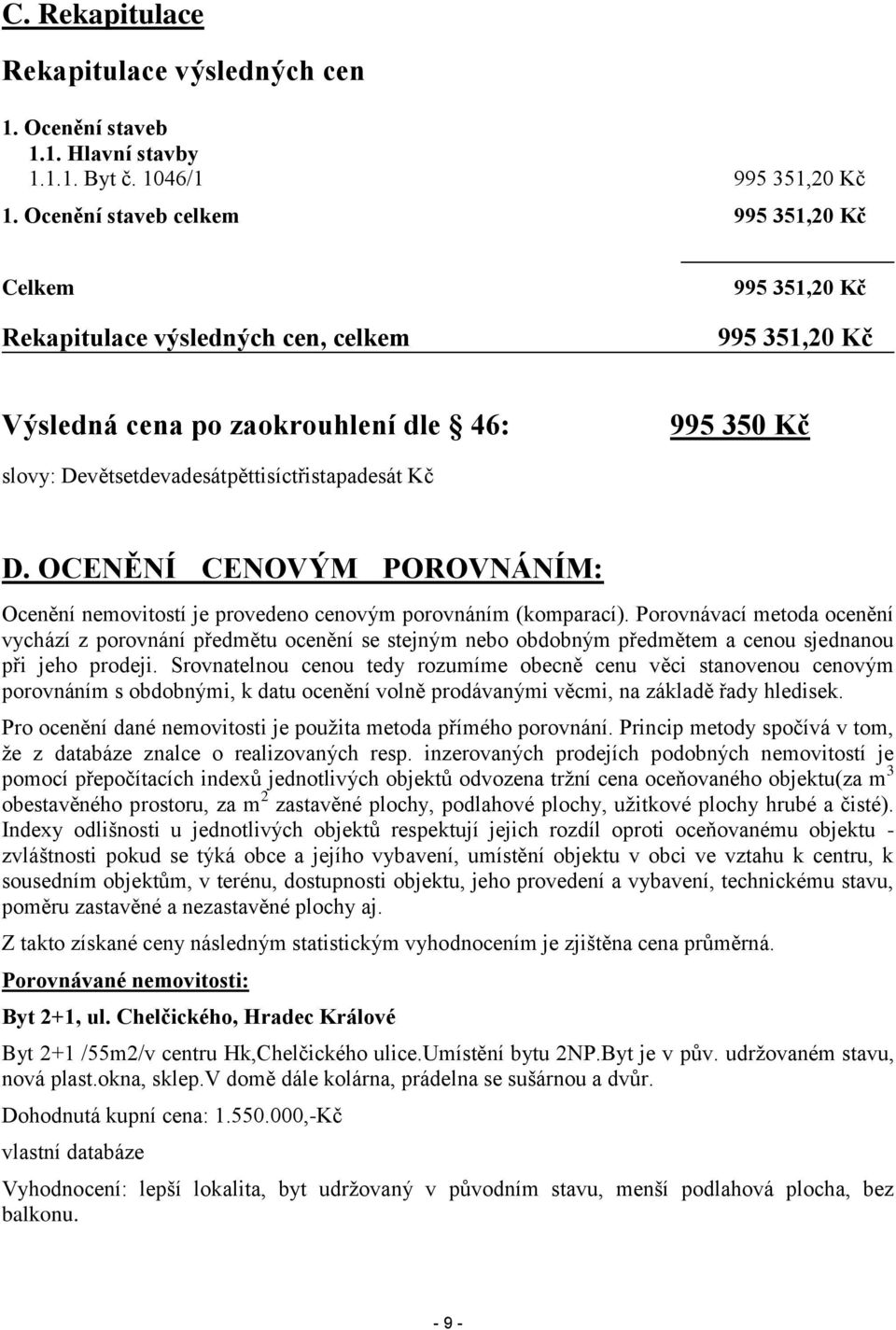 Devětsetdevadesátpěttisíctřistapadesát Kč D. OCENĚNÍ CENOVÝM POROVNÁNÍM: Ocenění nemovitostí je provedeno cenovým porovnáním (komparací).