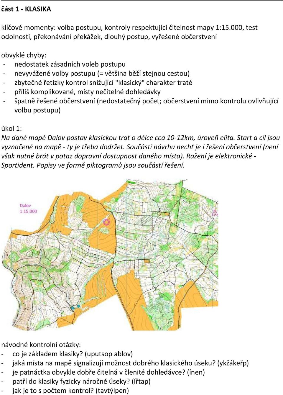 kontrol snižující "klasický" charakter tratě - příliš komplikované, místy nečitelné dohledávky - špatně řešené občerstvení (nedostatečný počet; občerstvení mimo kontrolu ovlivňující volbu postupu)