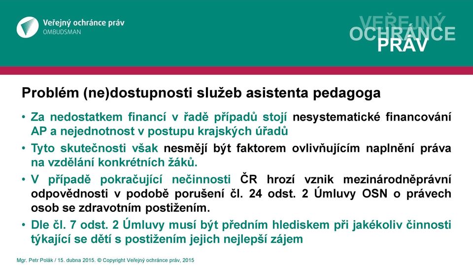 V případě pokračující nečinnosti ČR hrozí vznik mezinárodněprávní odpovědnosti v podobě porušení čl. 24 odst.