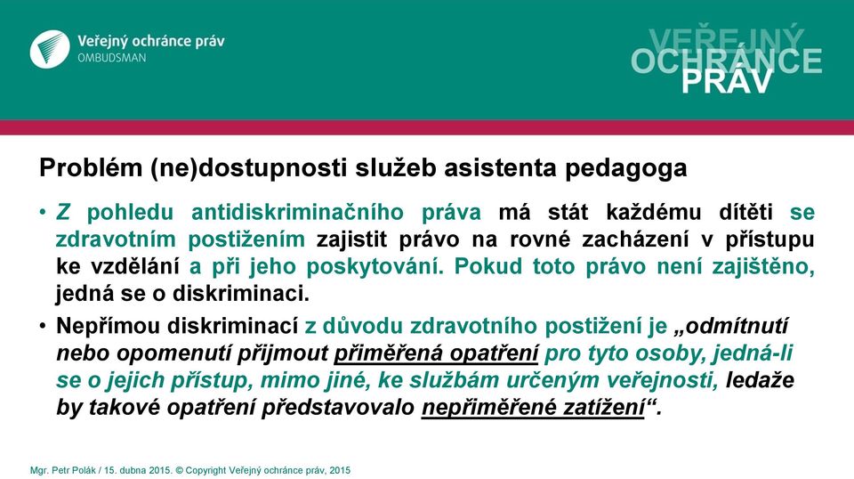 Nepřímou diskriminací z důvodu zdravotního postižení je odmítnutí nebo opomenutí přijmout přiměřená opatření pro tyto