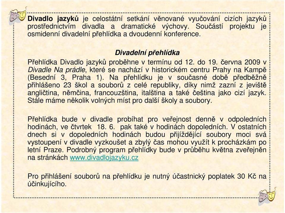 Na přehlídku je v současné době předběžně přihlášeno 23 škol a souborů z celé republiky, díky nimž zazní z jeviště angličtina, němčina, francouzština, italština a také čeština jako cizí jazyk.