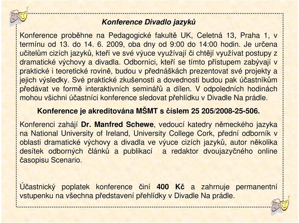 Odborníci, kteří se tímto přístupem zabývají v praktické i teoretické rovině, budou v přednáškách prezentovat své projekty a jejich výsledky.