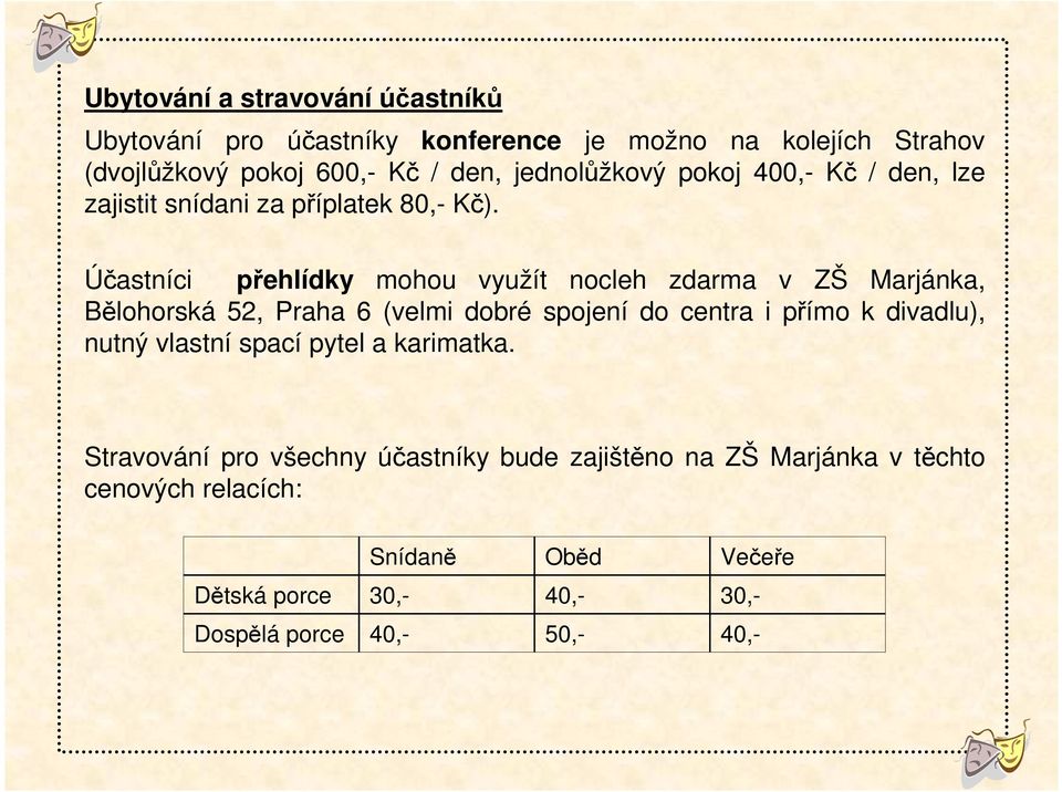 Účastníci přehlídky mohou využít nocleh zdarma v ZŠ Marjánka, Bělohorská 52, Praha 6 (velmi dobré spojení do centra i přímo k divadlu),