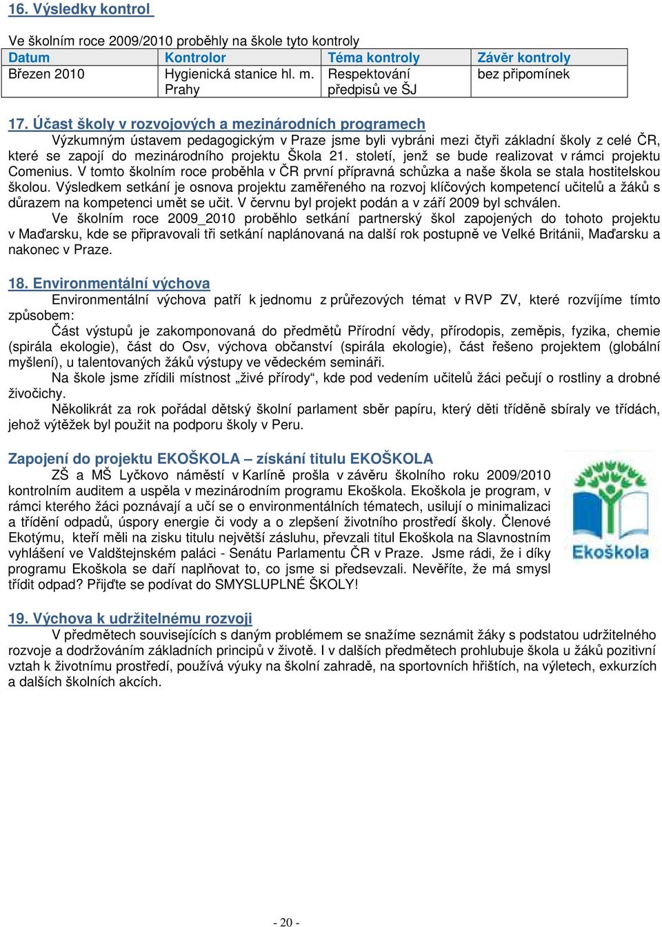 Účast školy v rozvojových a mezinárodních programech Výzkumným ústavem pedagogickým v Praze jsme byli vybráni mezi čtyři základní školy z celé ČR, které se zapojí do mezinárodního projektu Škola 21.