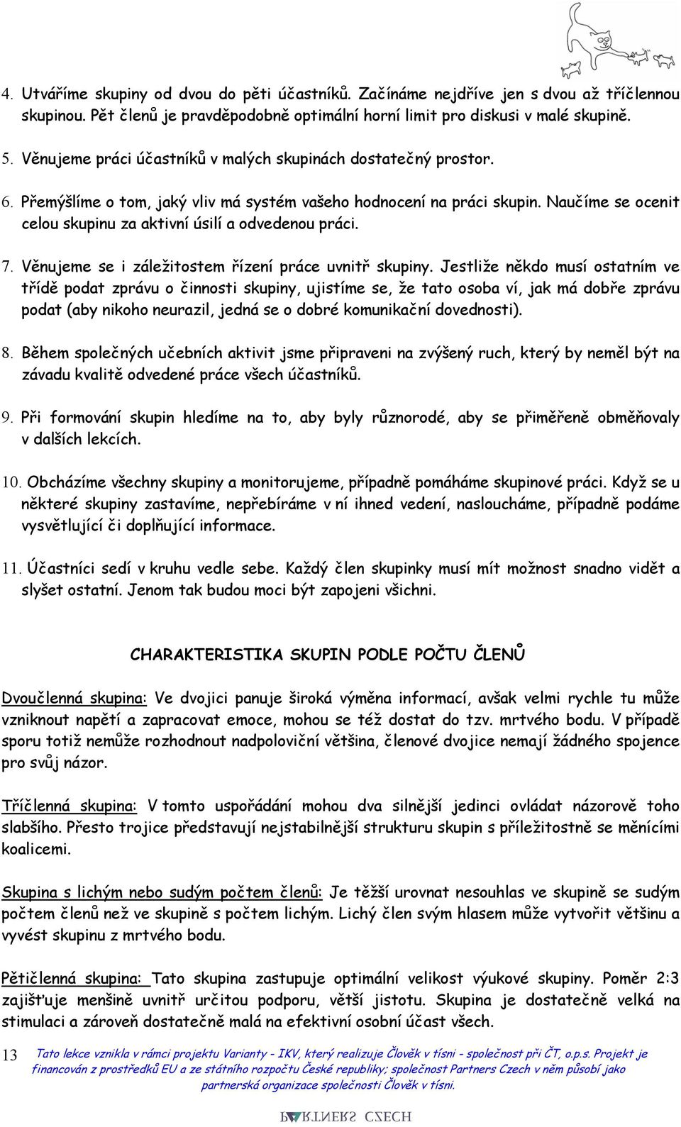 Naučíme se ocenit celou skupinu za aktivní úsilí a odvedenou práci. 7. Věnujeme se i záležitostem řízení práce uvnitř skupiny.