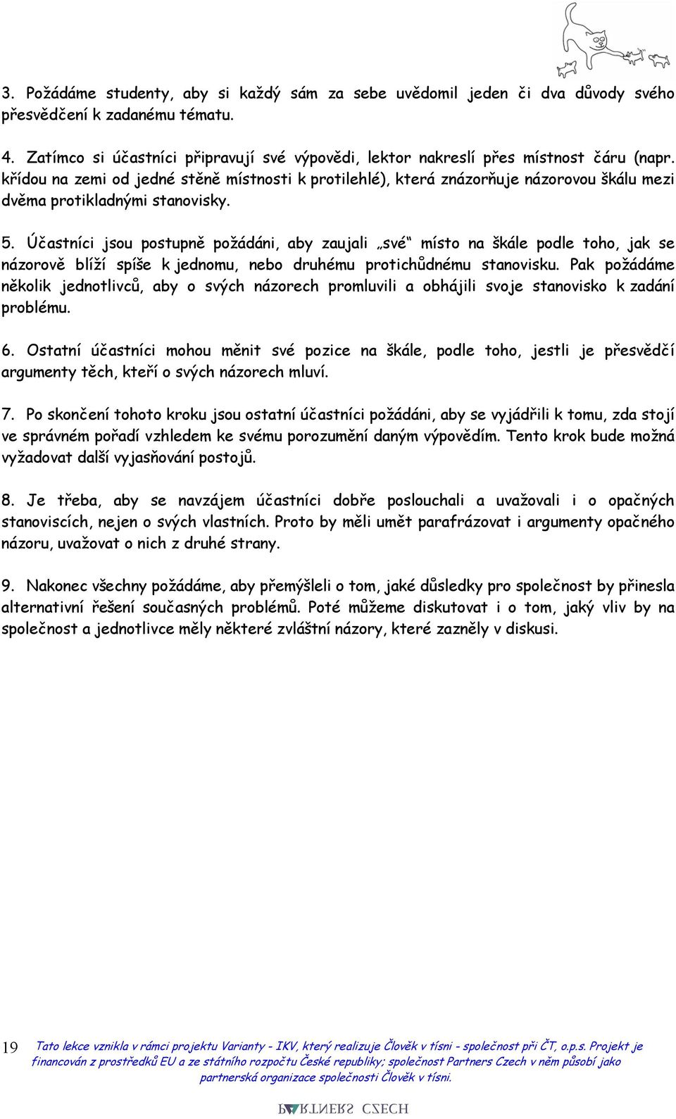 křídou na zemi od jedné stěně místnosti k protilehlé), která znázorňuje názorovou škálu mezi dvěma protikladnými stanovisky. 5.