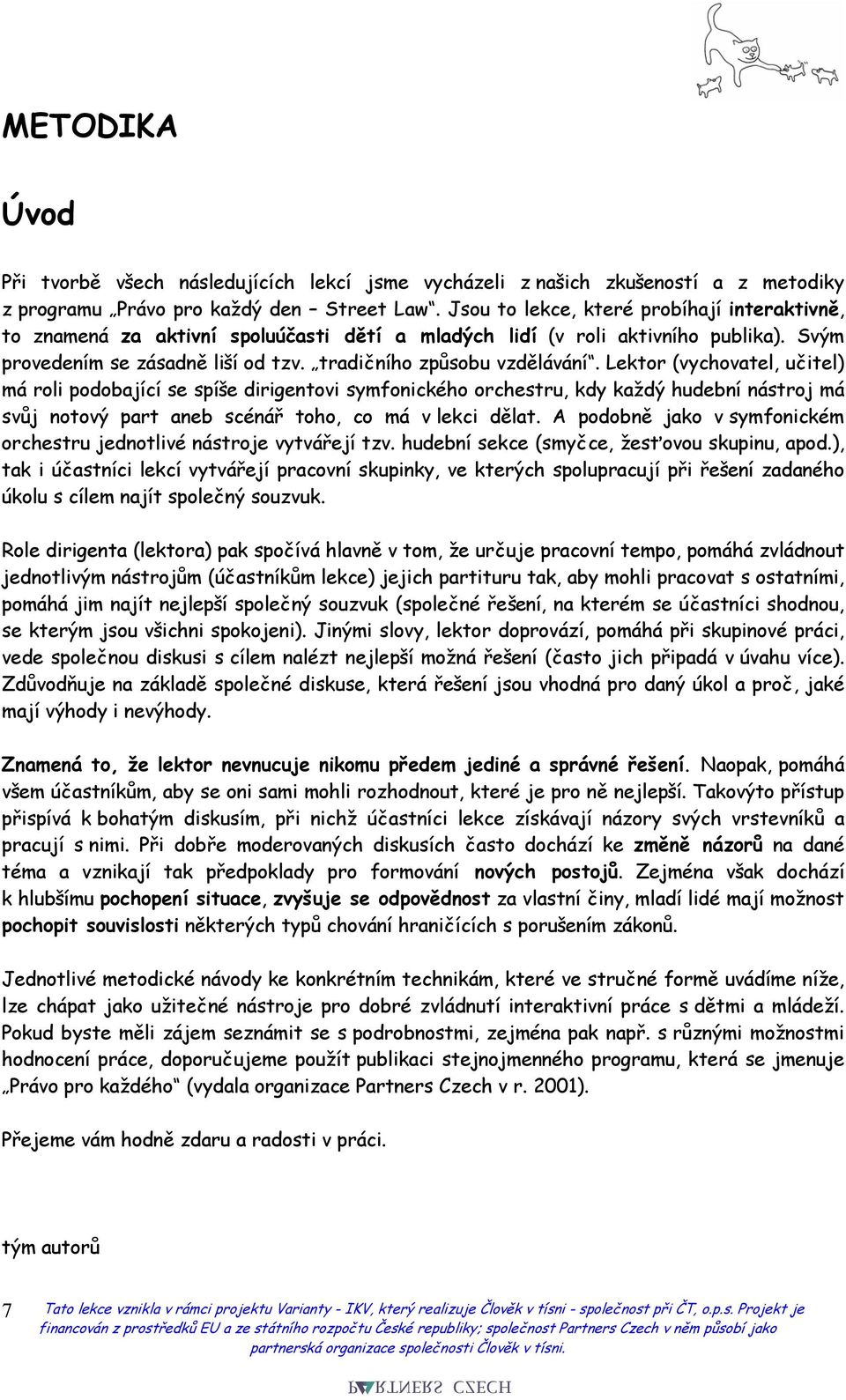 Lektor (vychovatel, učitel) má roli podobající se spíše dirigentovi symfonického orchestru, kdy každý hudební nástroj má svůj notový part aneb scénář toho, co má v lekci dělat.