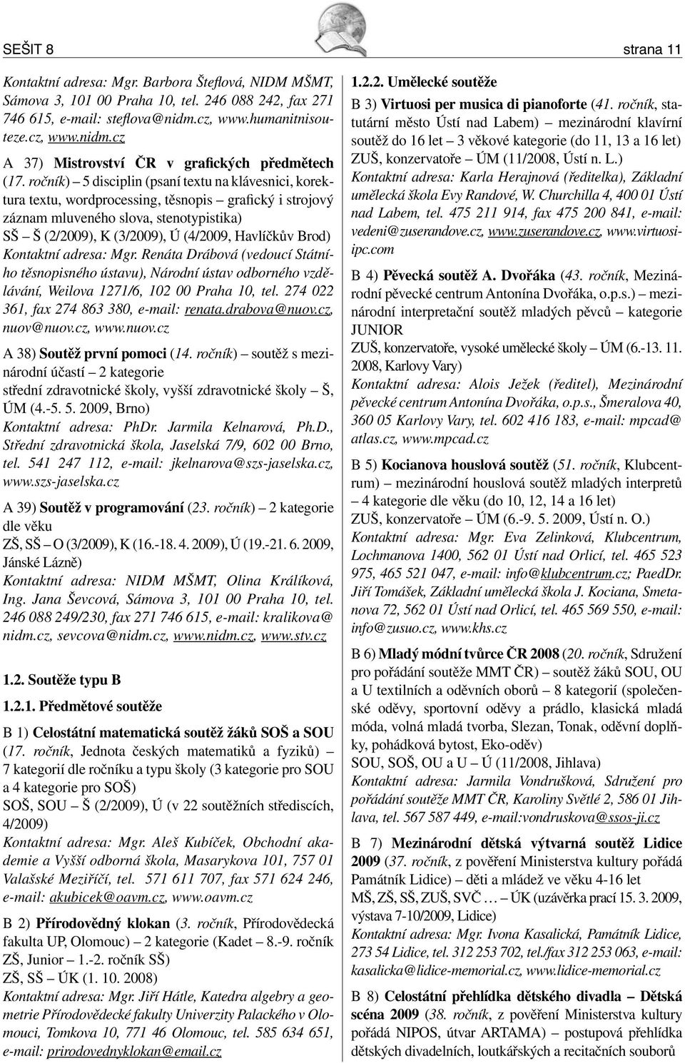 ročník) 5 disciplin (psaní textu na klávesnici, korektura textu, wordprocessing, těsnopis grafický i strojový záznam mluveného slova, stenotypistika) SŠ Š (2/2009), K (3/2009), Ú (4/2009, Havlíčkův