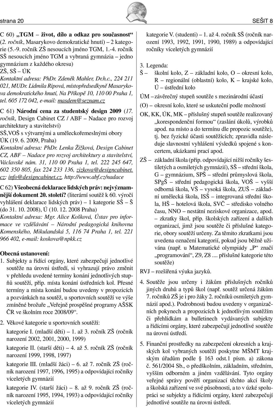 Lidmila Ripová, místopředsedkyně Masarykova demokratického hnutí, Na Příkopě 10, 110 00 Praha 1, tel. 605 172 042, e-mail: masdem@seznam.cz C 61) Národní cena za studentský design 2009 (17.