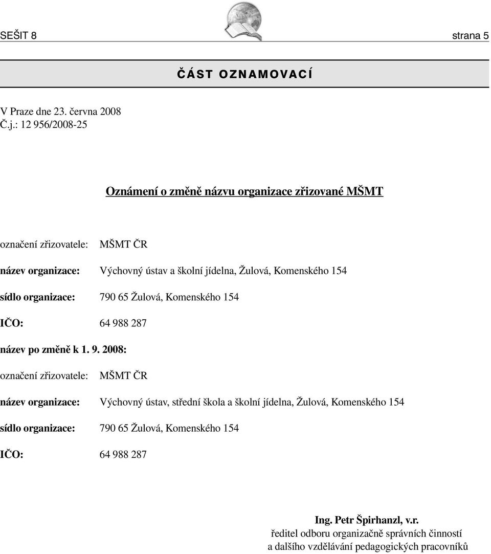 Komenského 154 sídlo organizace: 790 65 Žulová, Komenského 154 IČO: 64 98