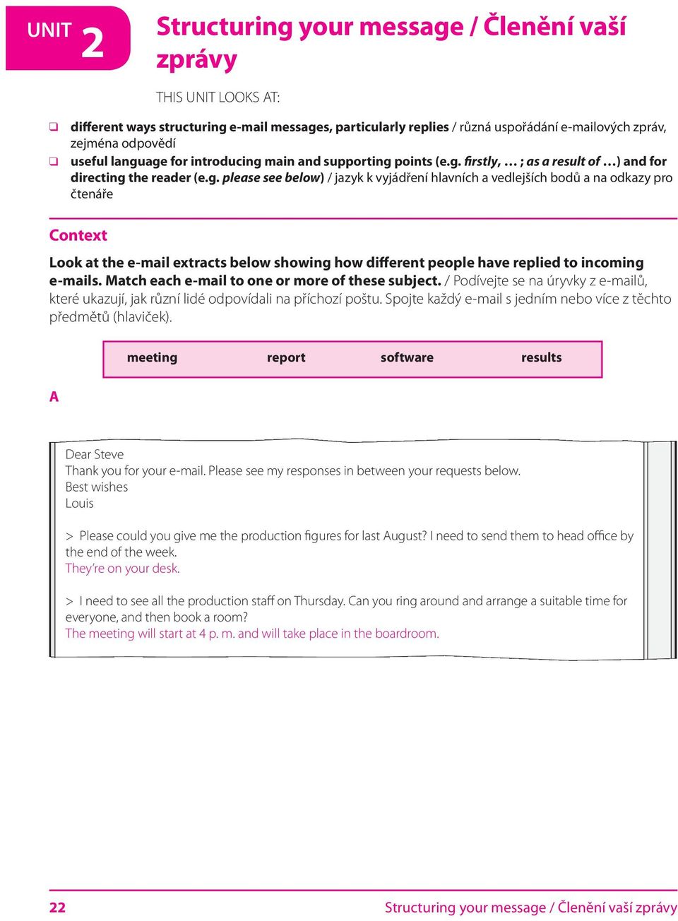 age for introducing main and supporting points (e.g. firstly, ; as a result of ) and for directing the reader (e.g. please see below) / jazyk k vyjádření hlavních a vedlejších bodů a na odkazy pro čtenáře Context Look at the e-mail extracts below showing how different people have replied to incoming e-mails.