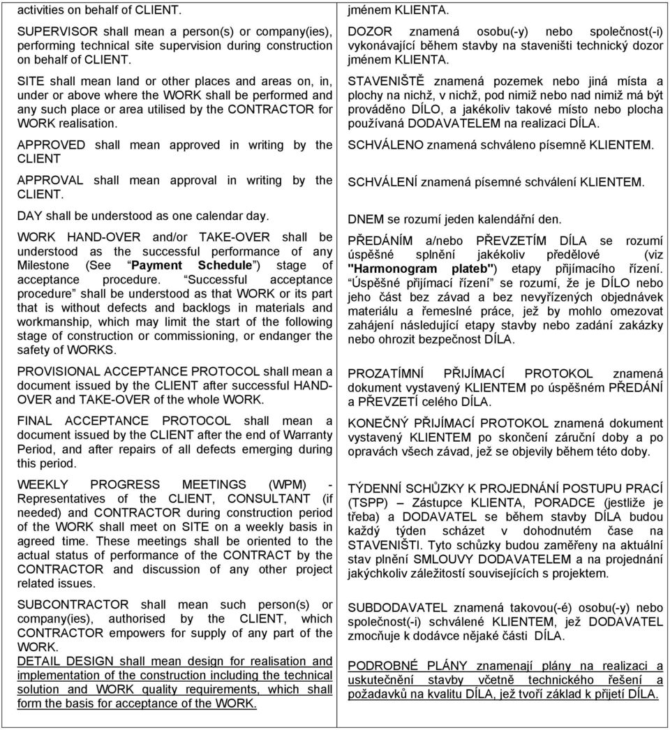 APPROVED shall mean approved in writing by the CLIENT APPROVAL shall mean approval in writing by the CLIENT. DAY shall be understood as one calendar day.