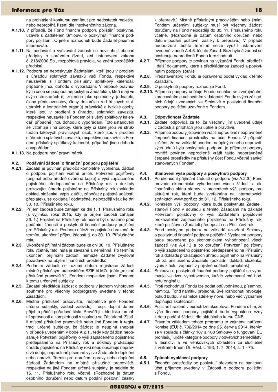 Na podávání a vyřizování žádostí se nevztahují obecné předpisy o správním řízení, ani ustanovení zákona č. 218/2000 Sb., rozpočtová pravidla, ve znění pozdějších předpisů. A.1.12.