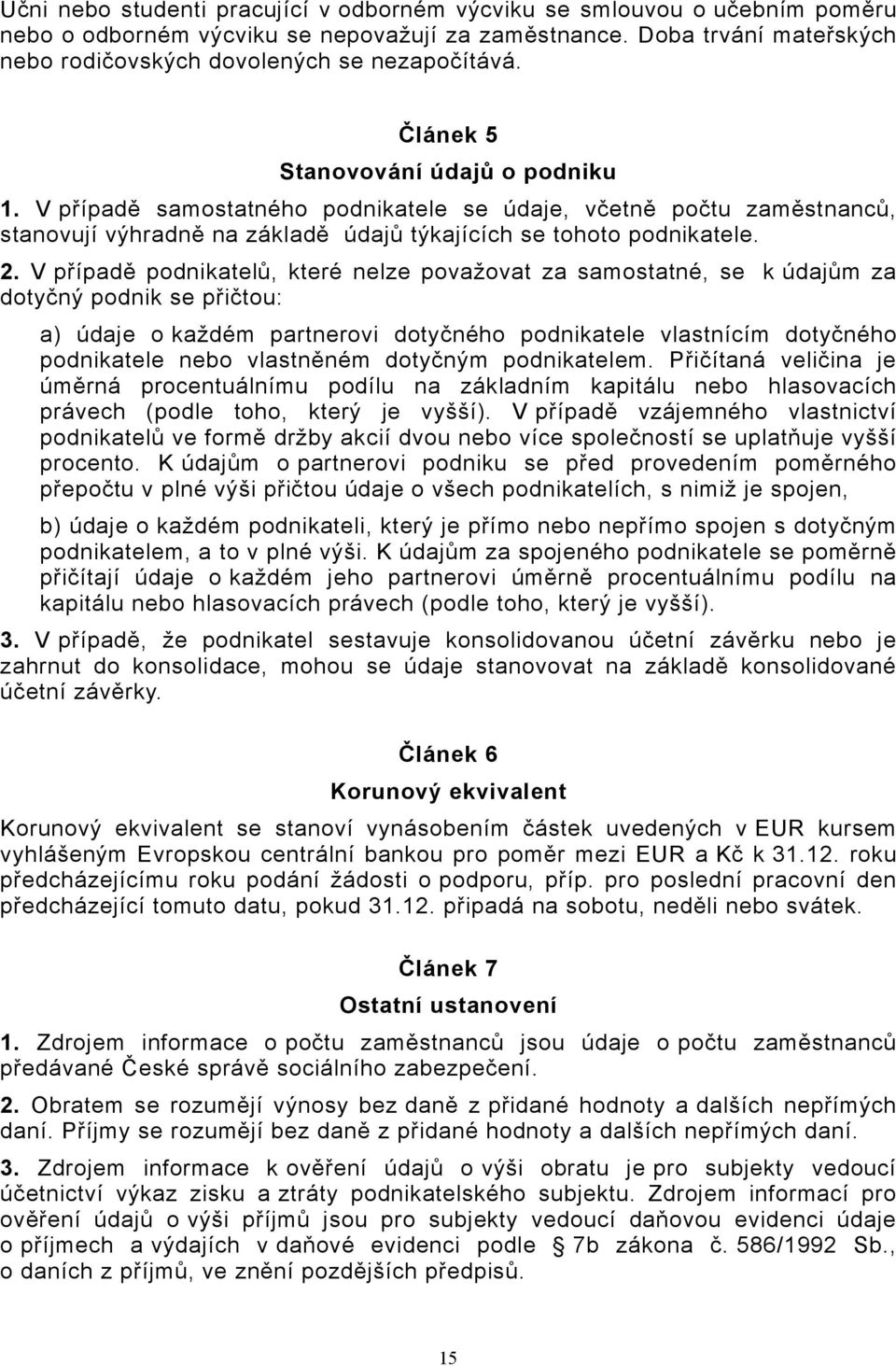 V případě podnikatelů, které nelze považovat za samostatné, se k údajům za dotyčný podnik se přičtou: a) údaje o každém partnerovi dotyčného podnikatele vlastnícím dotyčného podnikatele nebo