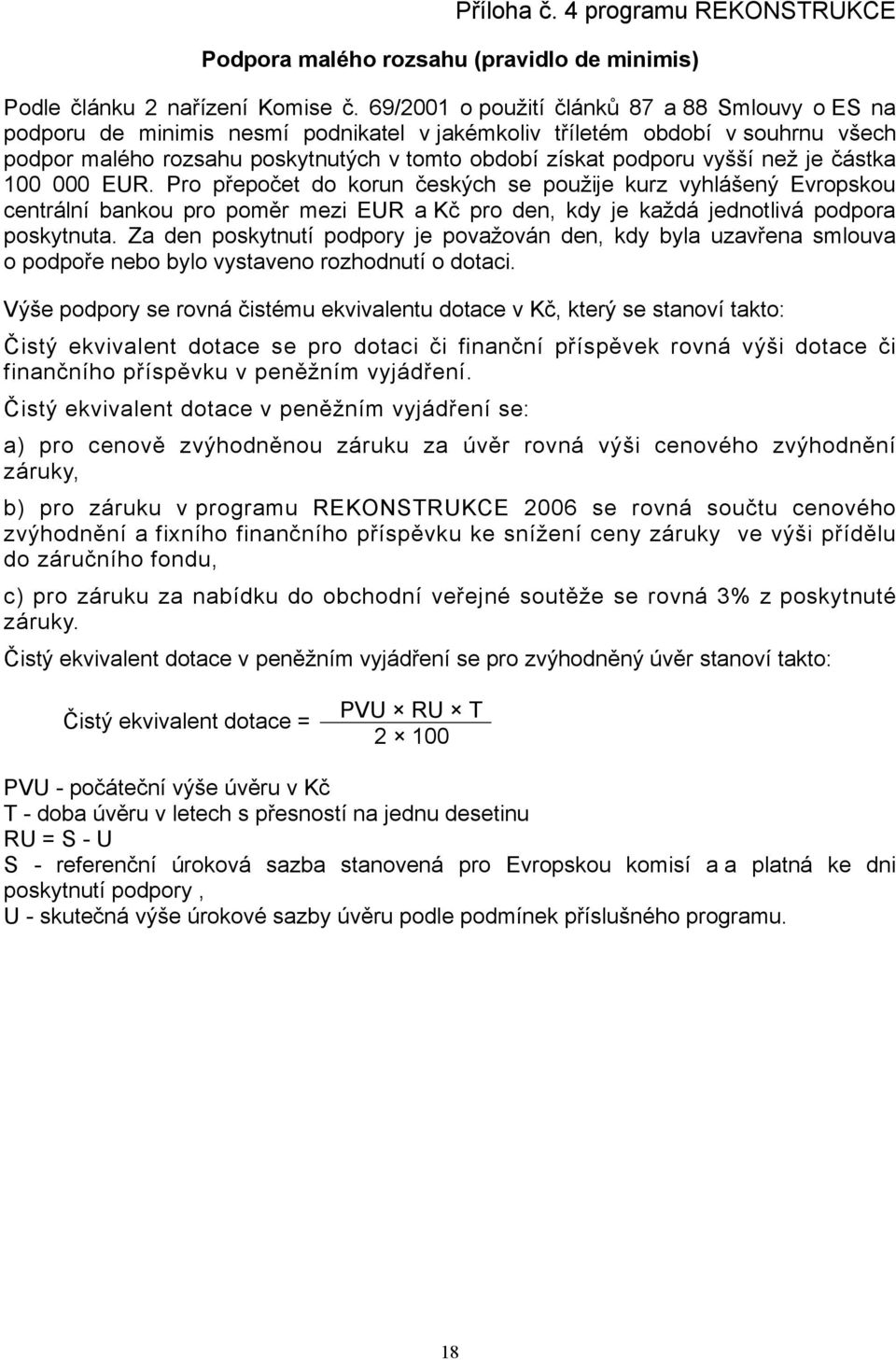 vyšší než je částka 100 000 EUR. Pro přepočet do korun českých se použije kurz vyhlášený Evropskou centrální bankou pro poměr mezi EUR a Kč pro den, kdy je každá jednotlivá podpora poskytnuta.