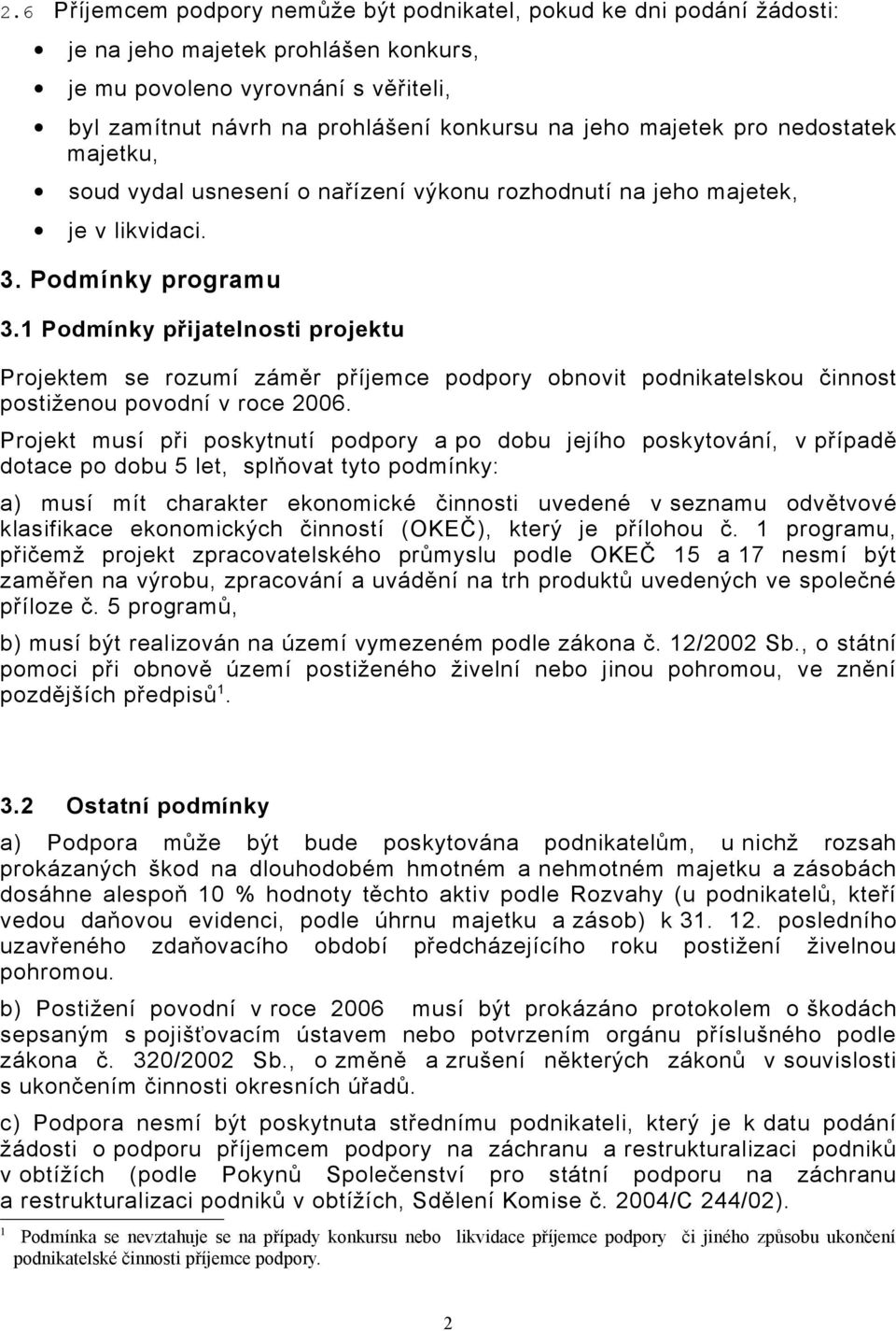 1 Podmínky přijatelnosti projektu Projektem se rozumí záměr příjemce podpory obnovit podnikatelskou činnost postiženou povodní v roce 2006.