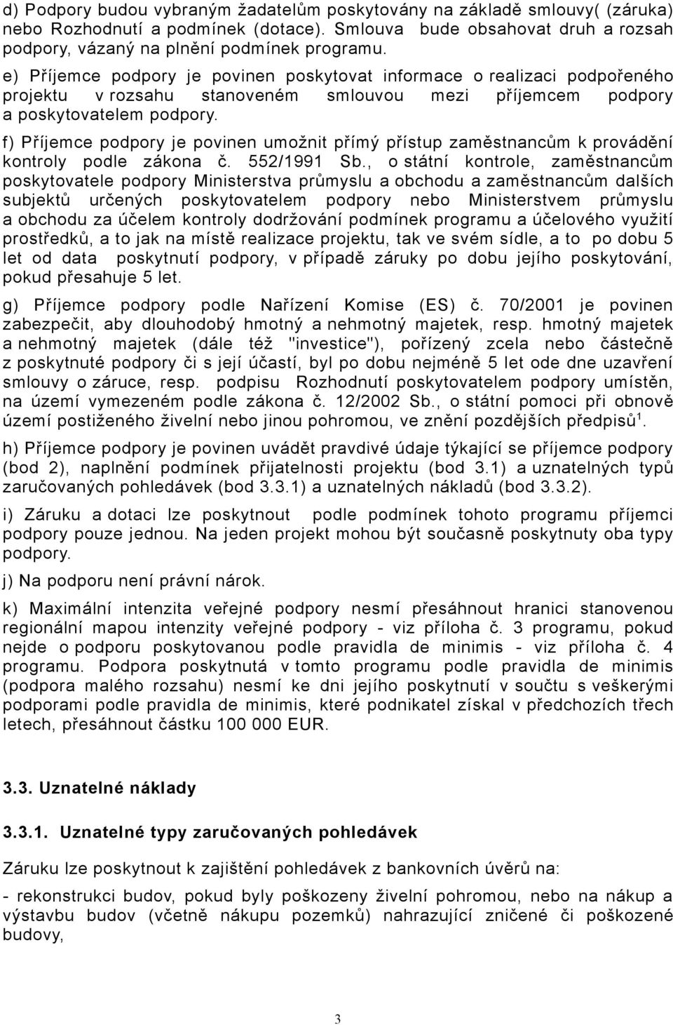 f) Příjemce podpory je povinen umožnit přímý přístup zaměstnancům k provádění kontroly podle zákona č. 552/1991 Sb.