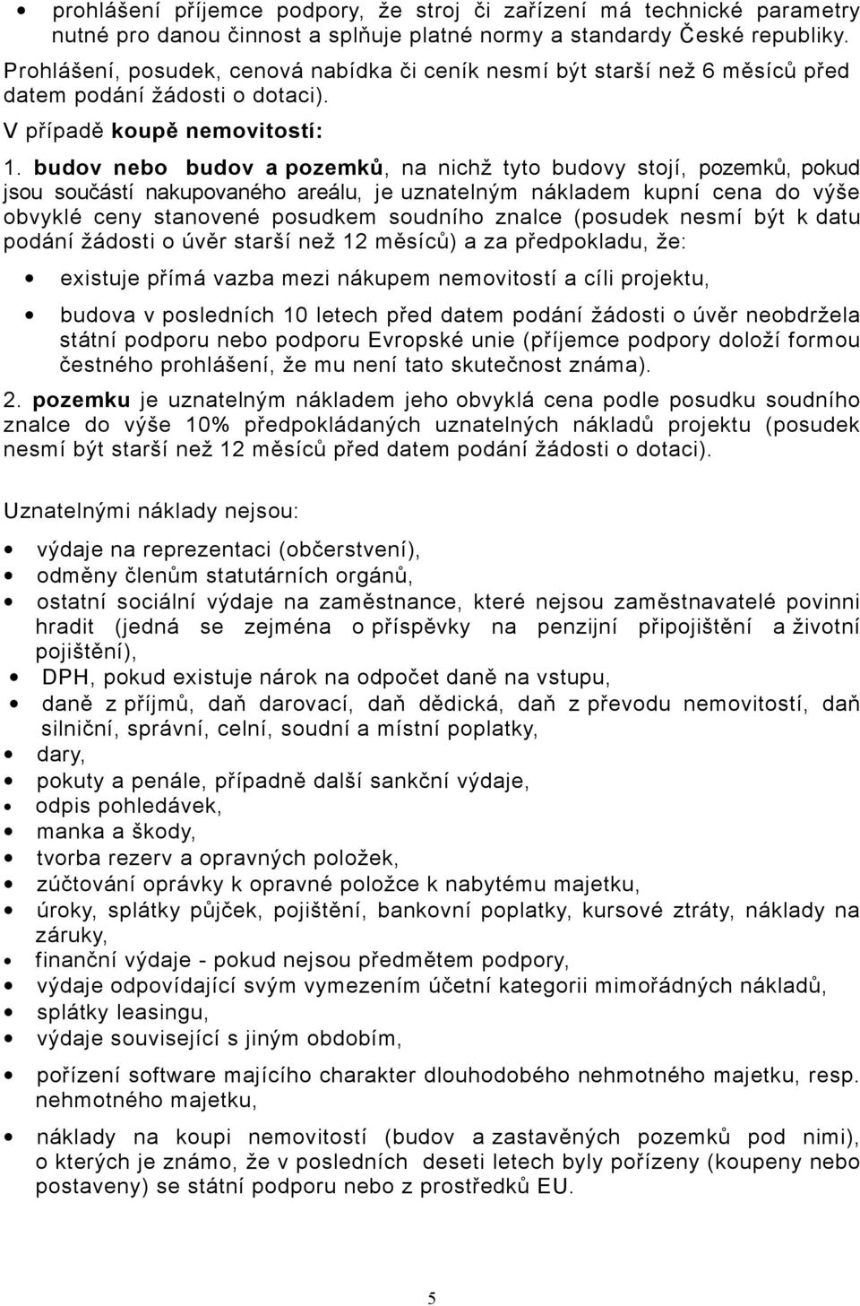 budov nebo budov a pozemků, na nichž tyto budovy stojí, pozemků, pokud jsou součástí nakupovaného areálu, je uznatelným nákladem kupní cena do výše obvyklé ceny stanovené posudkem soudního znalce