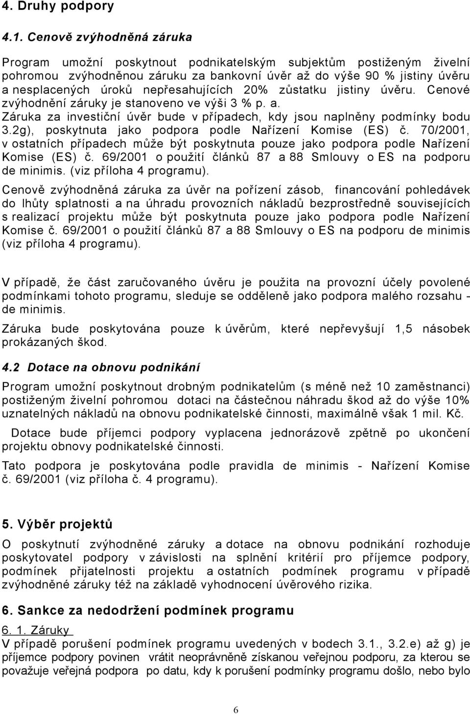 nepřesahujících 20% zůstatku jistiny úvěru. Cenové zvýhodnění záruky je stanoveno ve výši 3 % p. a. Záruka za investiční úvěr bude v případech, kdy jsou naplněny podmínky bodu 3.