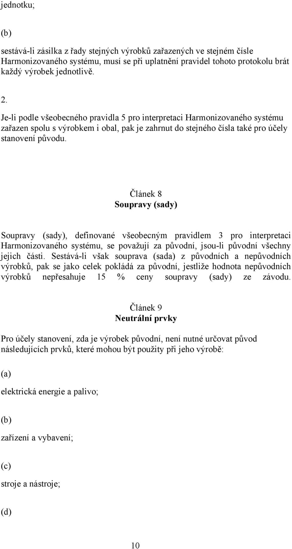 Článek 8 Soupravy (sady) Soupravy (sady), definované všeobecným pravidlem 3 pro interpretaci Harmonizovaného systému, se považují za původní, jsou-li původní všechny jejich části.