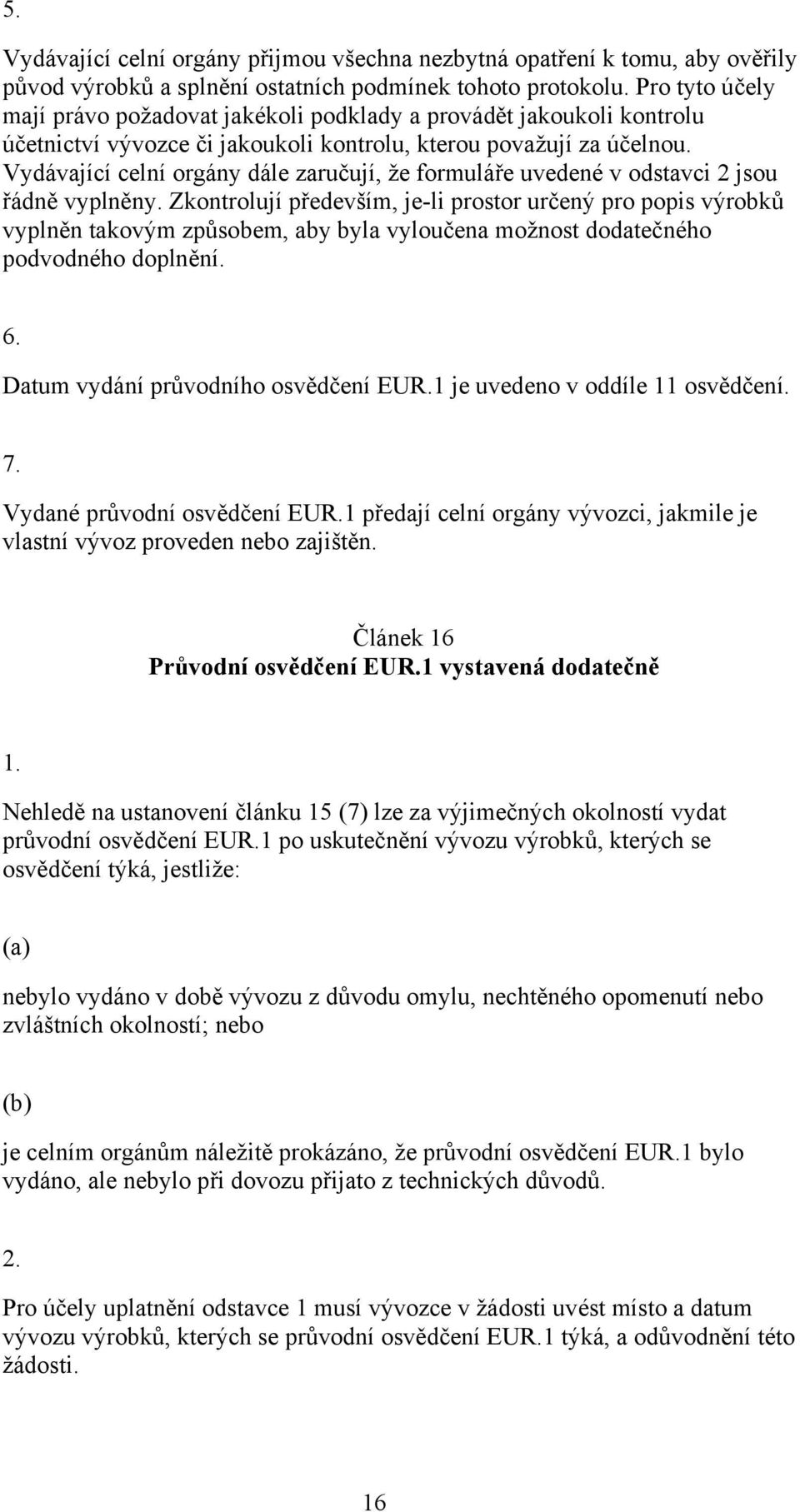 Vydávající celní orgány dále zaručují, že formuláře uvedené v odstavci 2 jsou řádně vyplněny.