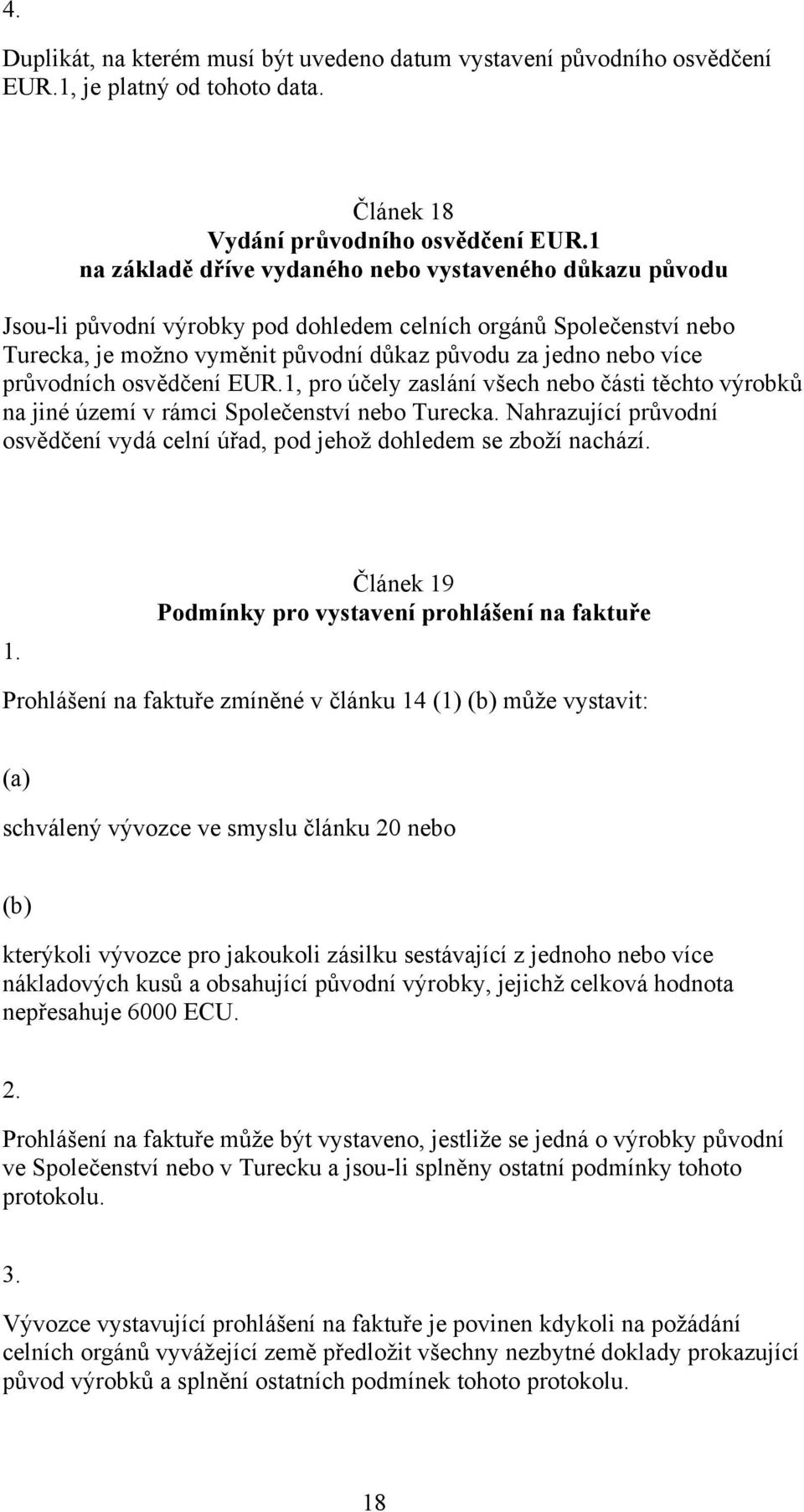 průvodních osvědčení EUR.1, pro účely zaslání všech nebo části těchto výrobků na jiné území v rámci Společenství nebo Turecka.