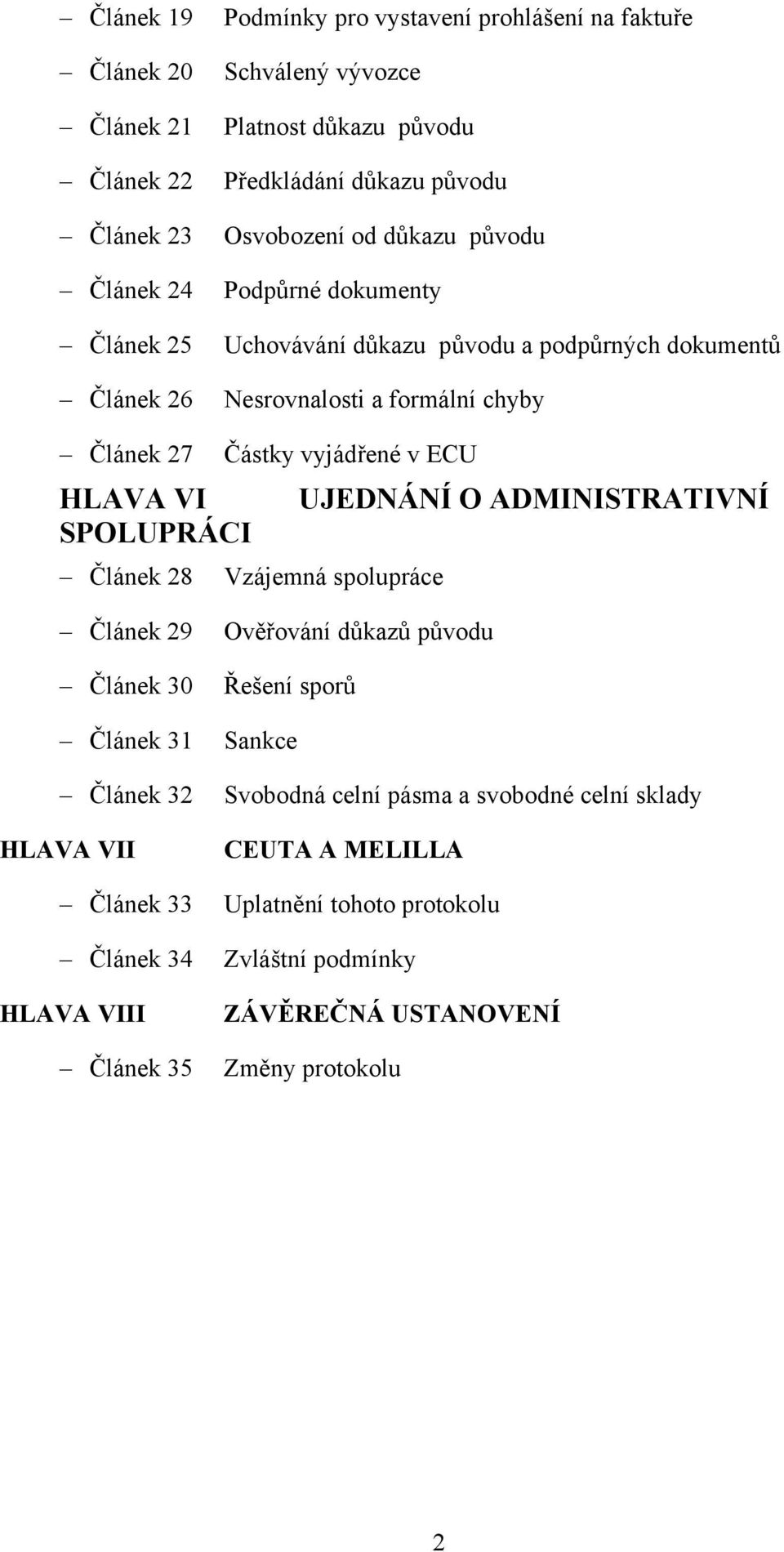 HLAVA VI UJEDNÁNÍ O ADMINISTRATIVNÍ SPOLUPRÁCI Článek 28 Vzájemná spolupráce Článek 29 Ověřování důkazů původu Článek 30 Řešení sporů Článek 31 Sankce Článek 32 Svobodná celní