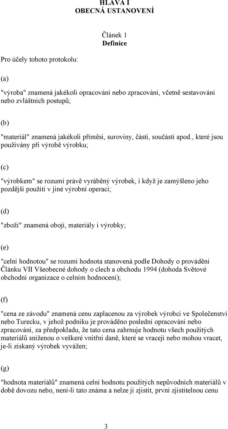 , které jsou používány při výrobě výrobku; (c) "výrobkem" se rozumí právě vyráběný výrobek, i když je zamýšleno jeho pozdější použití v jiné výrobní operaci; (d) "zboží" znamená obojí, materiály i