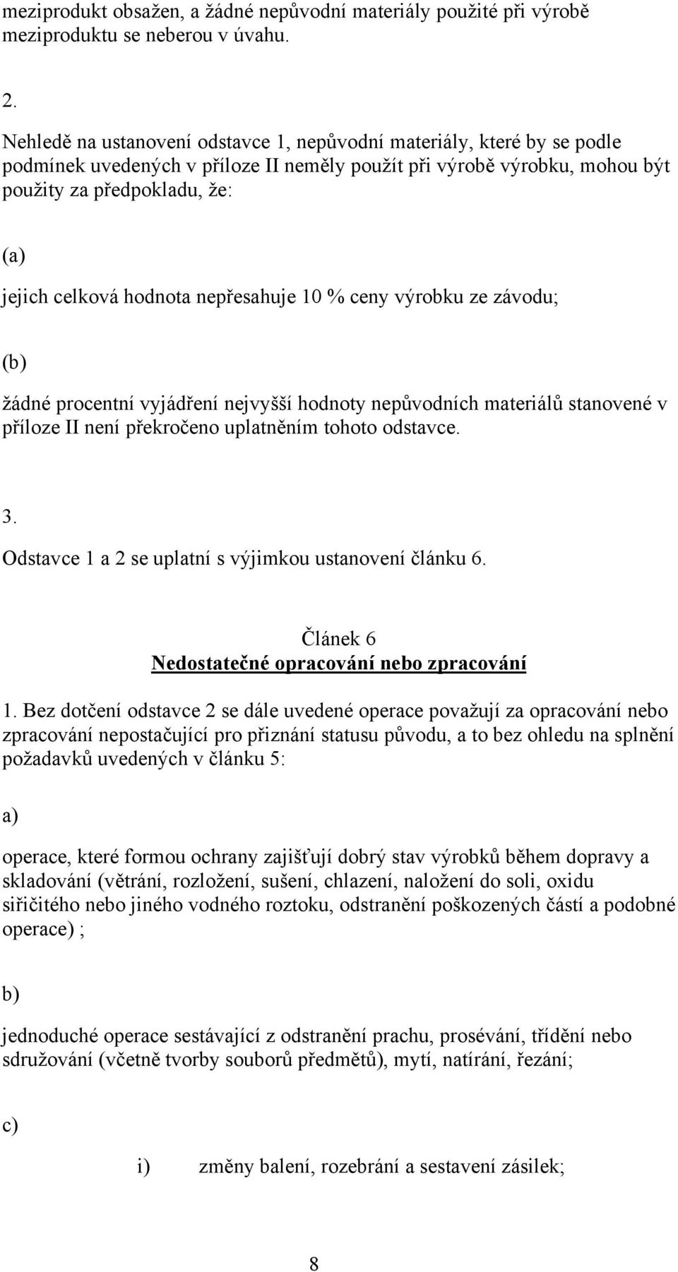 hodnota nepřesahuje 10 % ceny výrobku ze závodu; (b) žádné procentní vyjádření nejvyšší hodnoty nepůvodních materiálů stanovené v příloze II není překročeno uplatněním tohoto odstavce. 3.