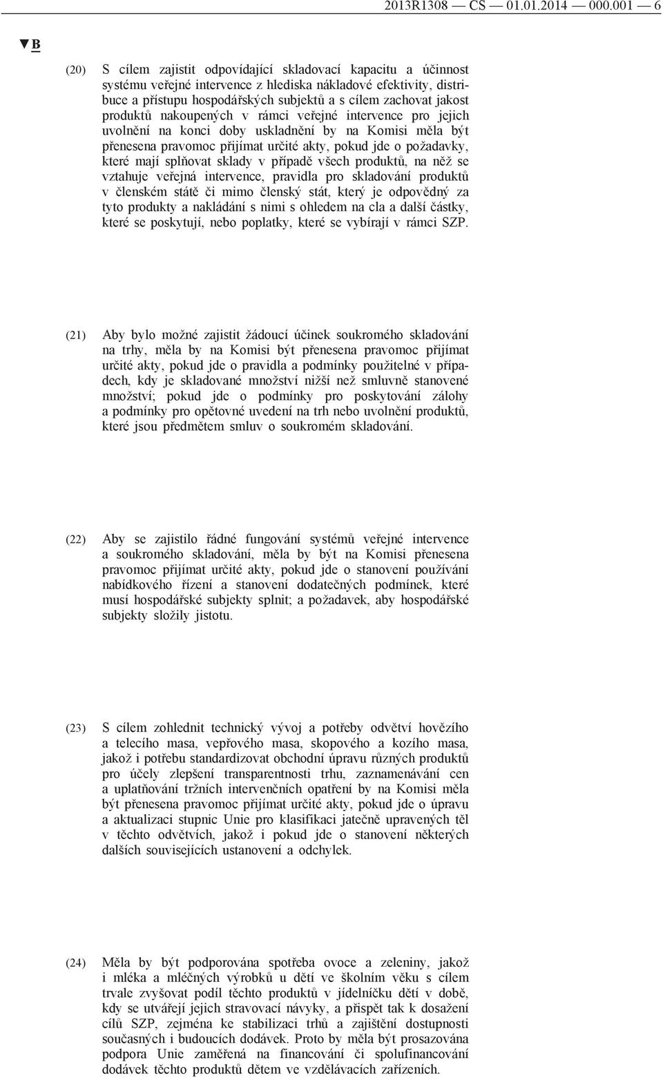 jakost produktů nakoupených v rámci veřejné intervence pro jejich uvolnění na konci doby uskladnění by na Komisi měla být přenesena pravomoc přijímat určité akty, pokud jde o požadavky, které mají