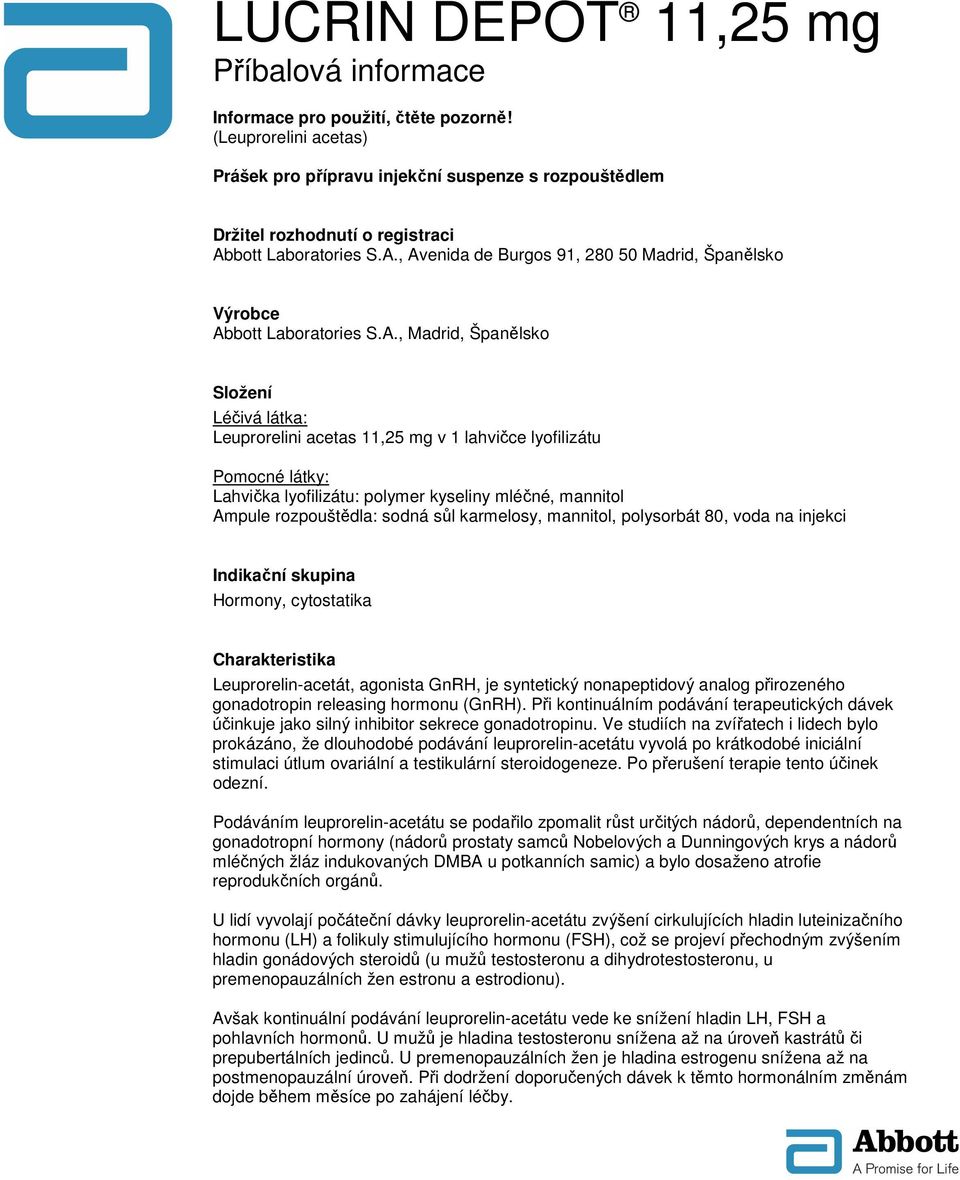 A., Madrid, Španělsko Složení Léčivá látka: Leuprorelini acetas 11,25 mg v 1 lahvičce lyofilizátu Pomocné látky: Lahvička lyofilizátu: polymer kyseliny mléčné, mannitol Ampule rozpouštědla: sodná sůl