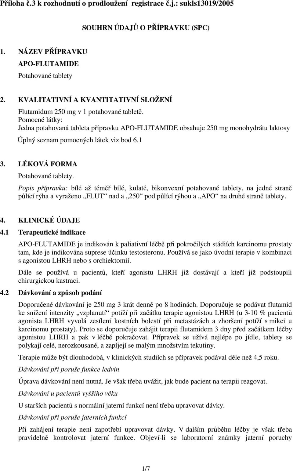 Pomocné látky: Jedna potahovaná tableta přípravku APO-FLUTAMIDE obsahuje 250 mg monohydrátu laktosy Úplný seznam pomocných látek viz bod 6.1 3. LÉKOVÁ FORMA Potahované tablety.