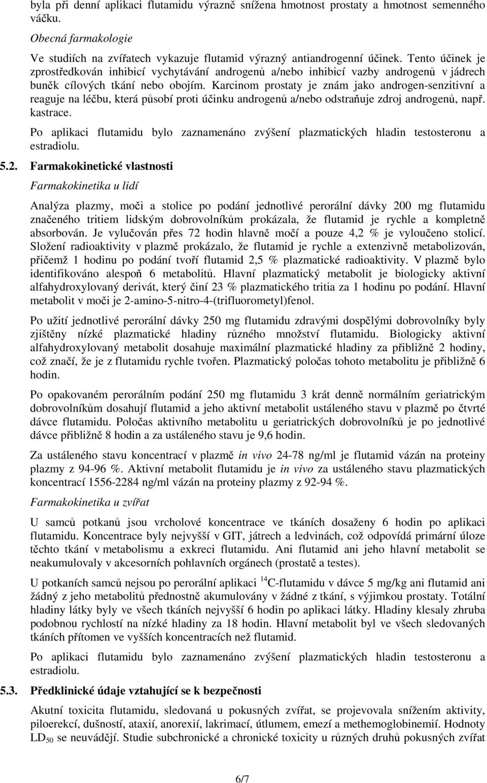 Karcinom prostaty je znám jako androgen-senzitivní a reaguje na léčbu, která působí proti účinku androgenů a/nebo odstraňuje zdroj androgenů, např. kastrace.