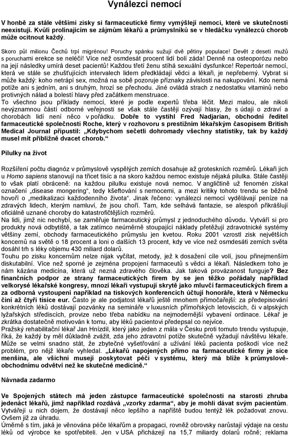 Devět z deseti mužů s poruchami erekce se neléčí! Více než osmdesát procent lidí bolí záda! Denně na osteoporózu nebo na její následky umírá deset pacientů! Každou třetí ženu stíhá sexuální dysfunkce!