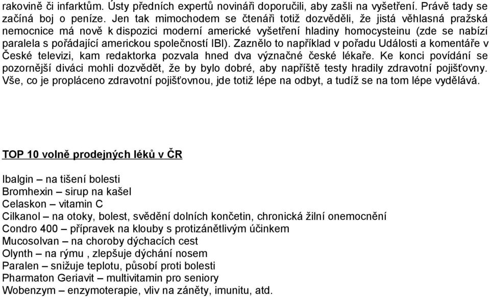 společností IBI). Zaznělo to například v pořadu Události a komentáře v České televizi, kam redaktorka pozvala hned dva význačné české lékaře.