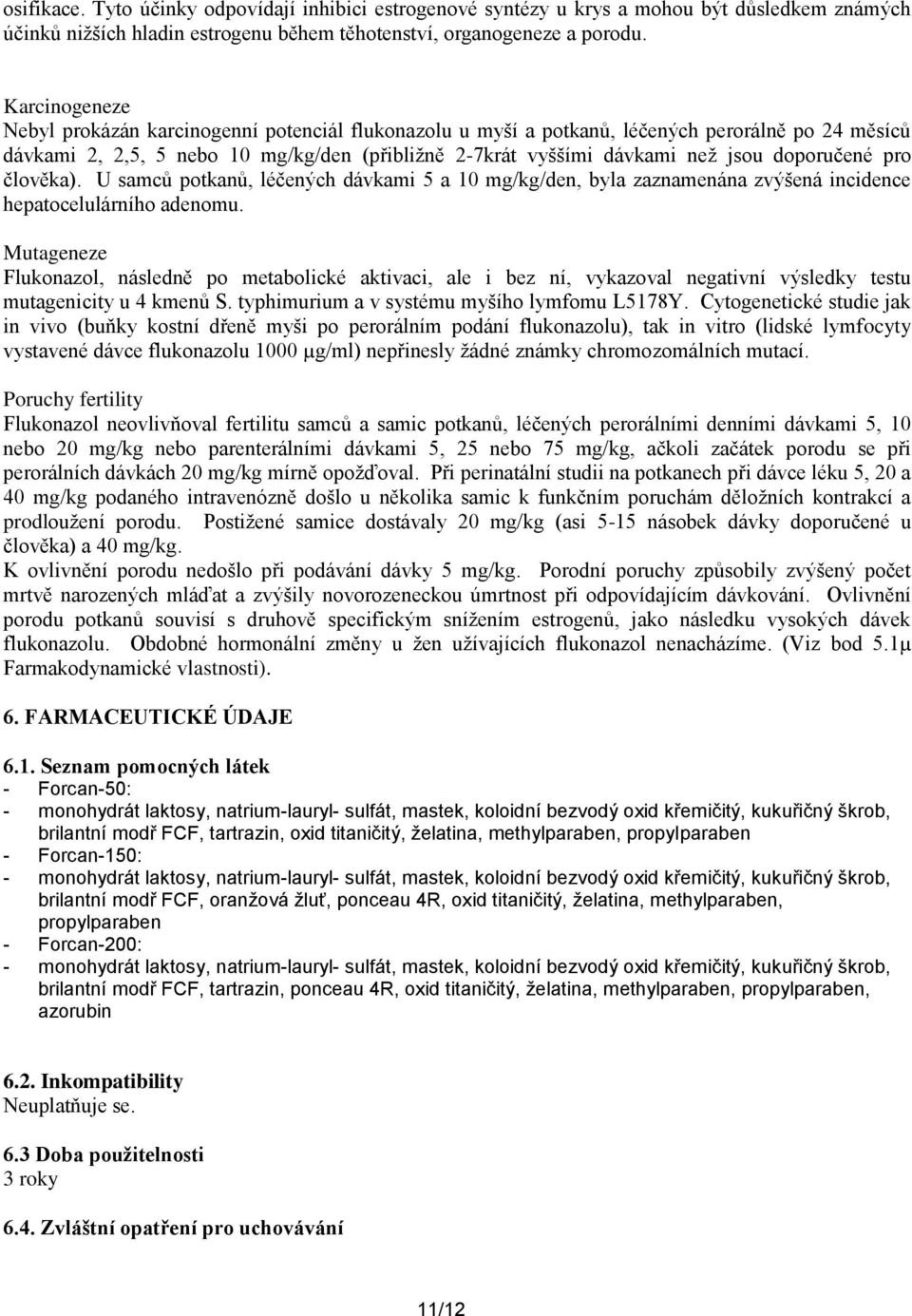 doporučené pro člověka). U samců potkanů, léčených dávkami 5 a 10 mg/kg/den, byla zaznamenána zvýšená incidence hepatocelulárního adenomu.