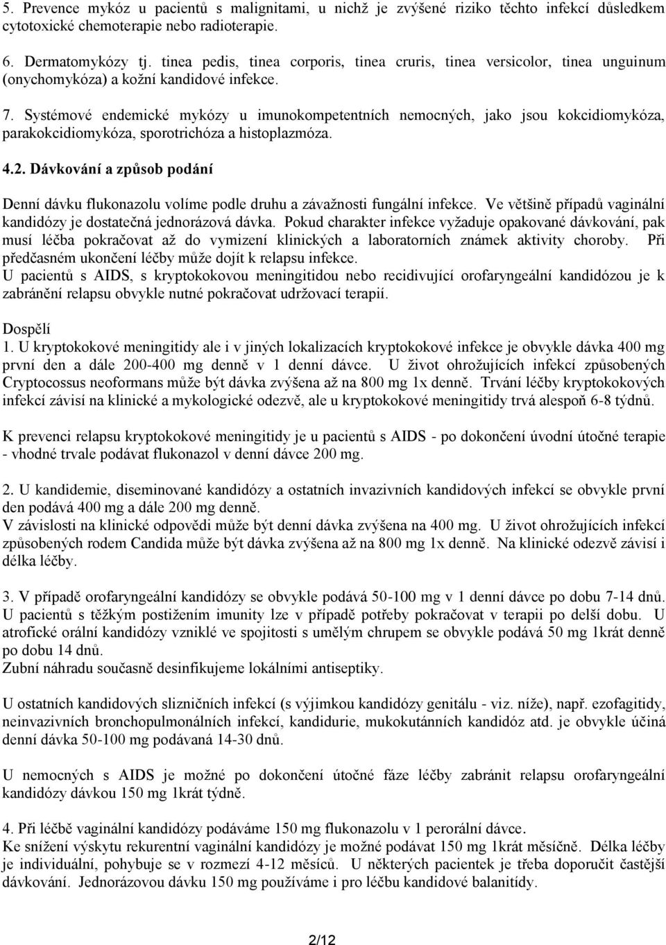 Systémové endemické mykózy u imunokompetentních nemocných, jako jsou kokcidiomykóza, parakokcidiomykóza, sporotrichóza a histoplazmóza. 4.2.